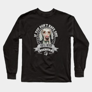 If You Don't Have One You'll Never Understand Weimaraner dog Owner Long Sleeve T-Shirt